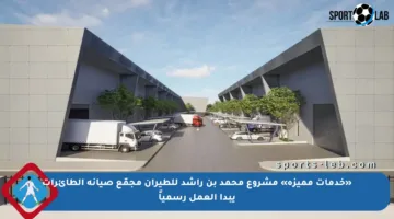 «خدمات مميزة» مشروع محمد بن راشد للطيران مجمّع صيانة الطائرات يبدأ العمل رسمياً